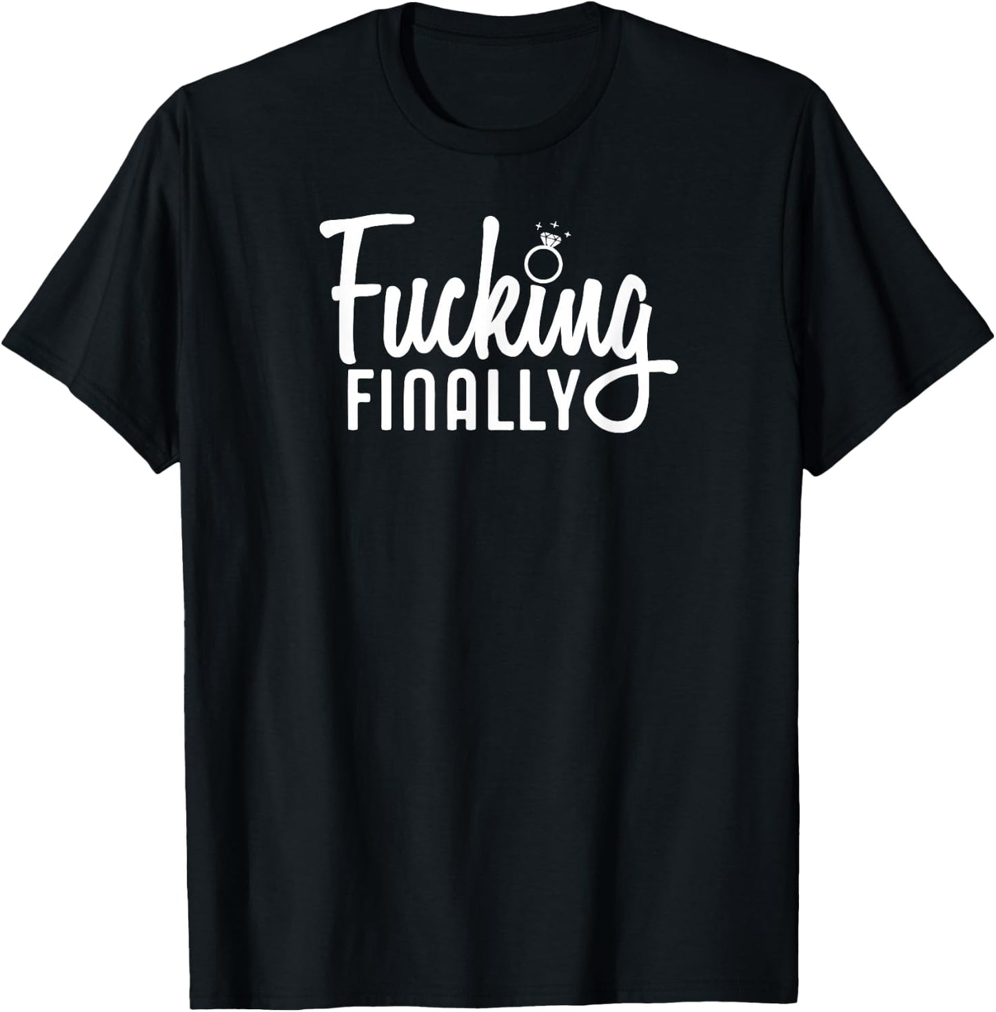 Engagement Gift Fucking Finally Marriage T-Shirt - T-Shirt | Black