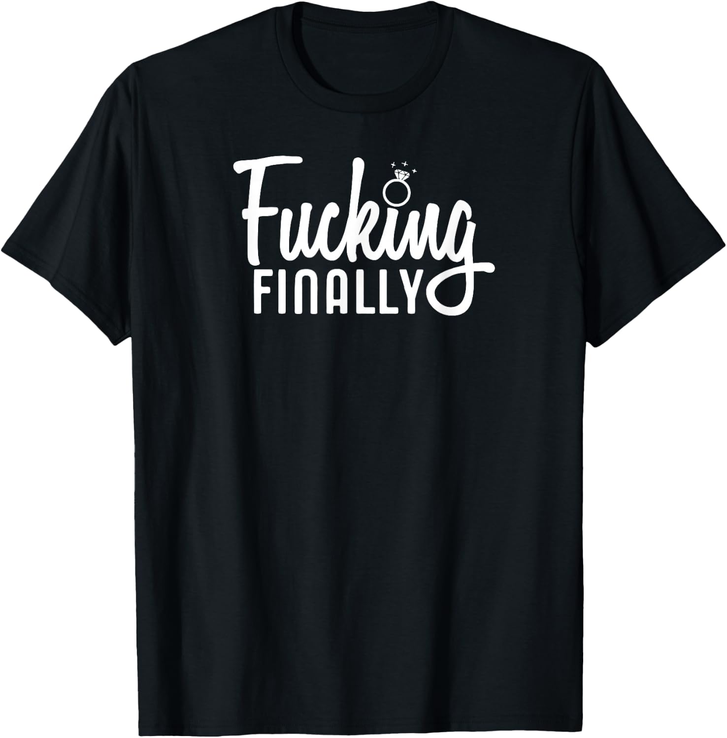 Engagement Gift Fucking Finally Marriage T-Shirt - T-Shirt | Black