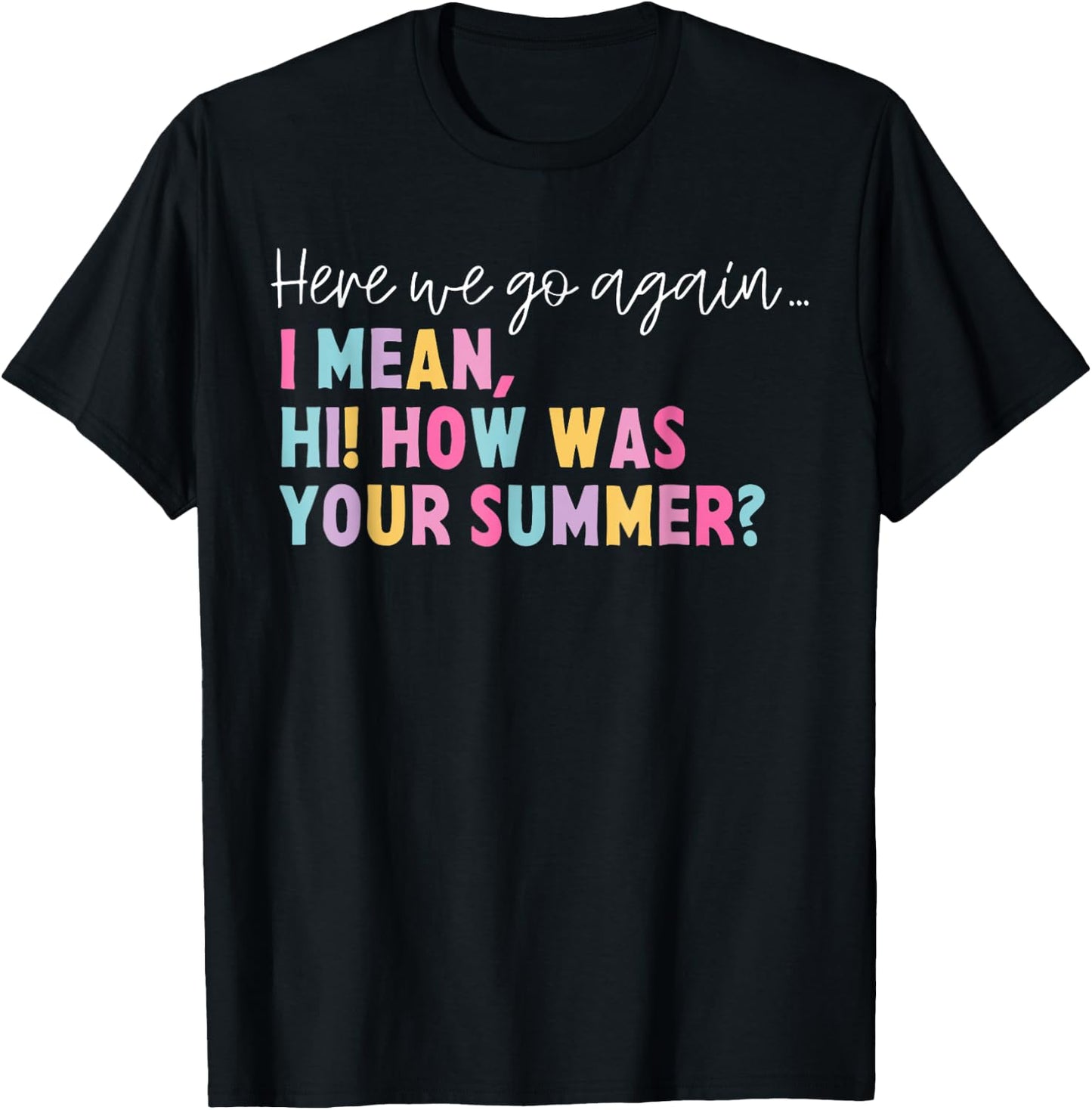 Funny Here We Go Again I Mean Hi How Was Your Summer School Women T-Shirt - T-Shirt | Black