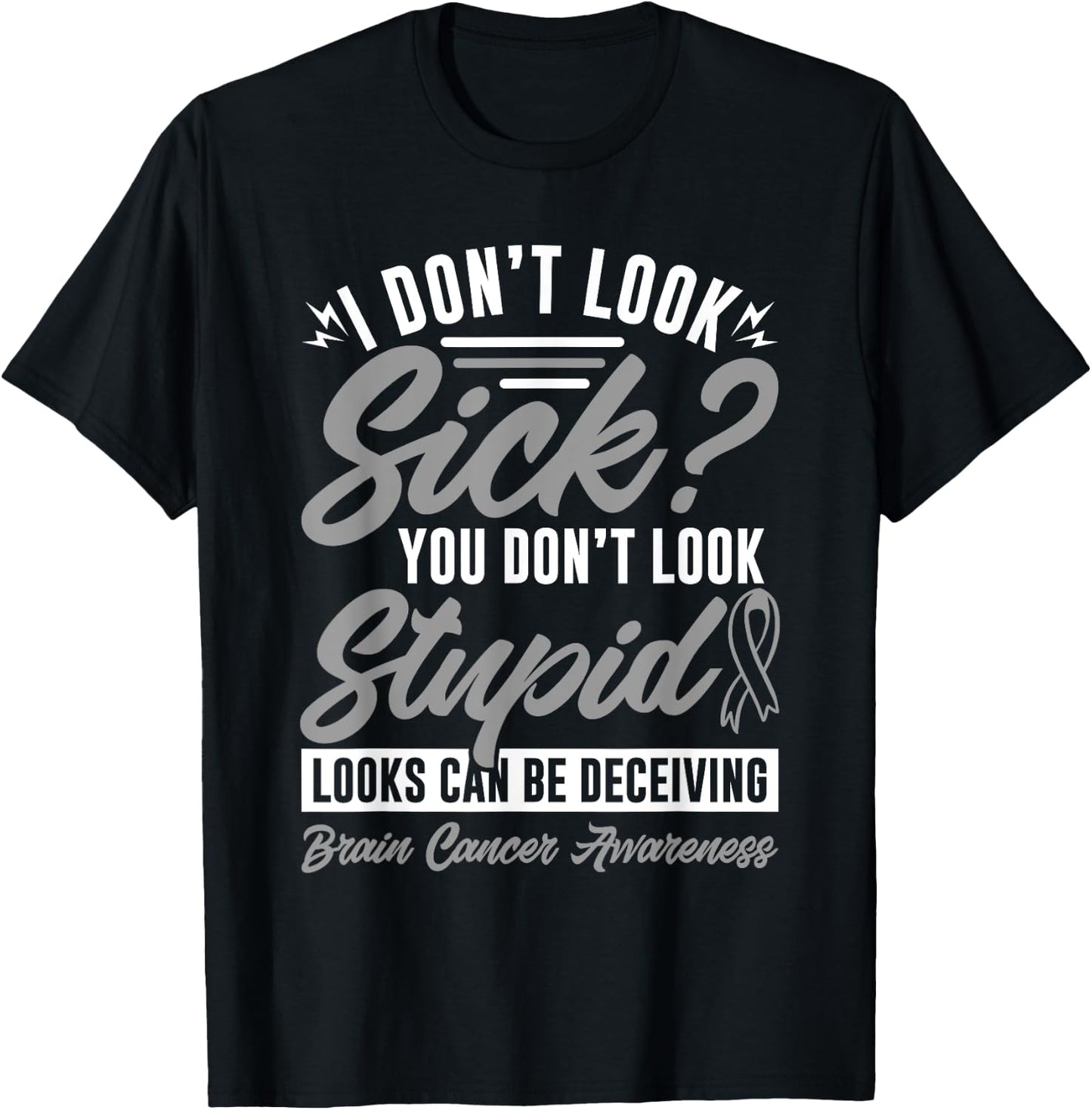 I Don't Look Sick You Don't Look Stupid Brain Cancer T-Shirt - T-Shirt | Black