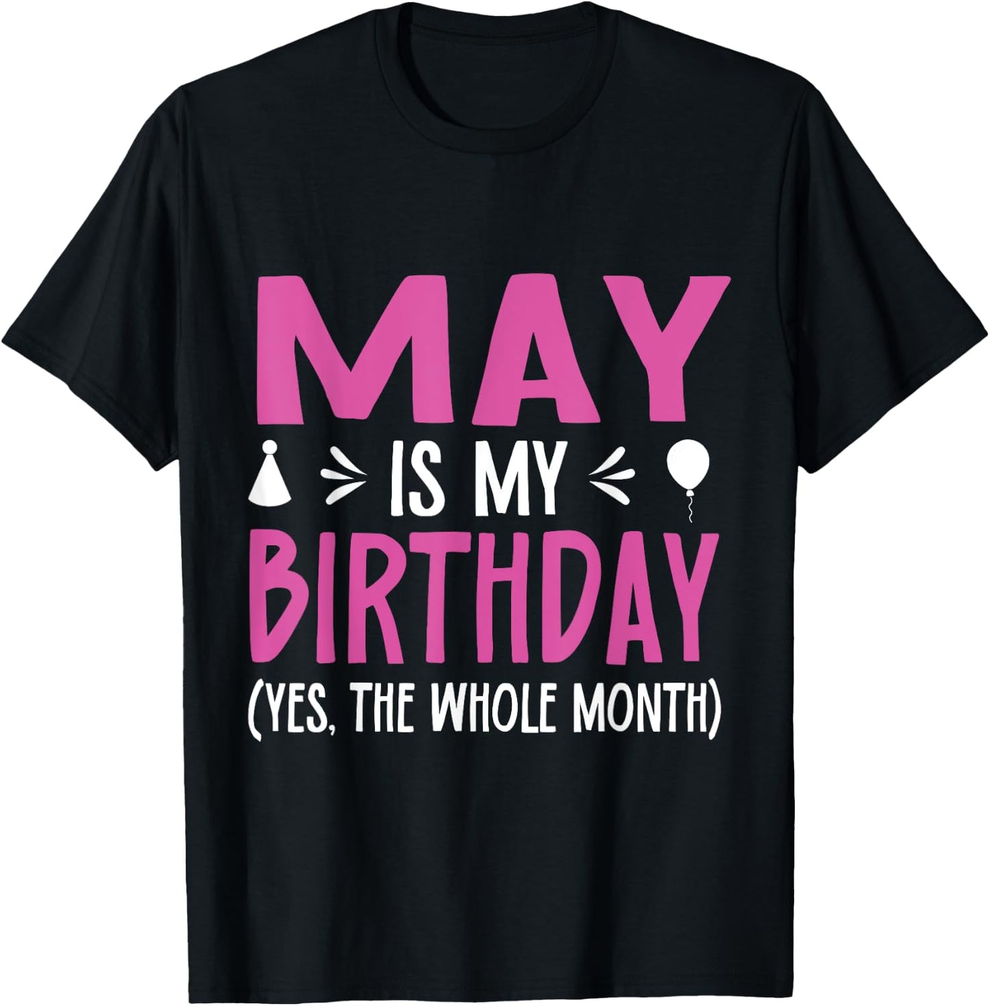 May Is My Birthday Yes The Whole Month Funny May Bday T-Shirt - T-Shirt | Black