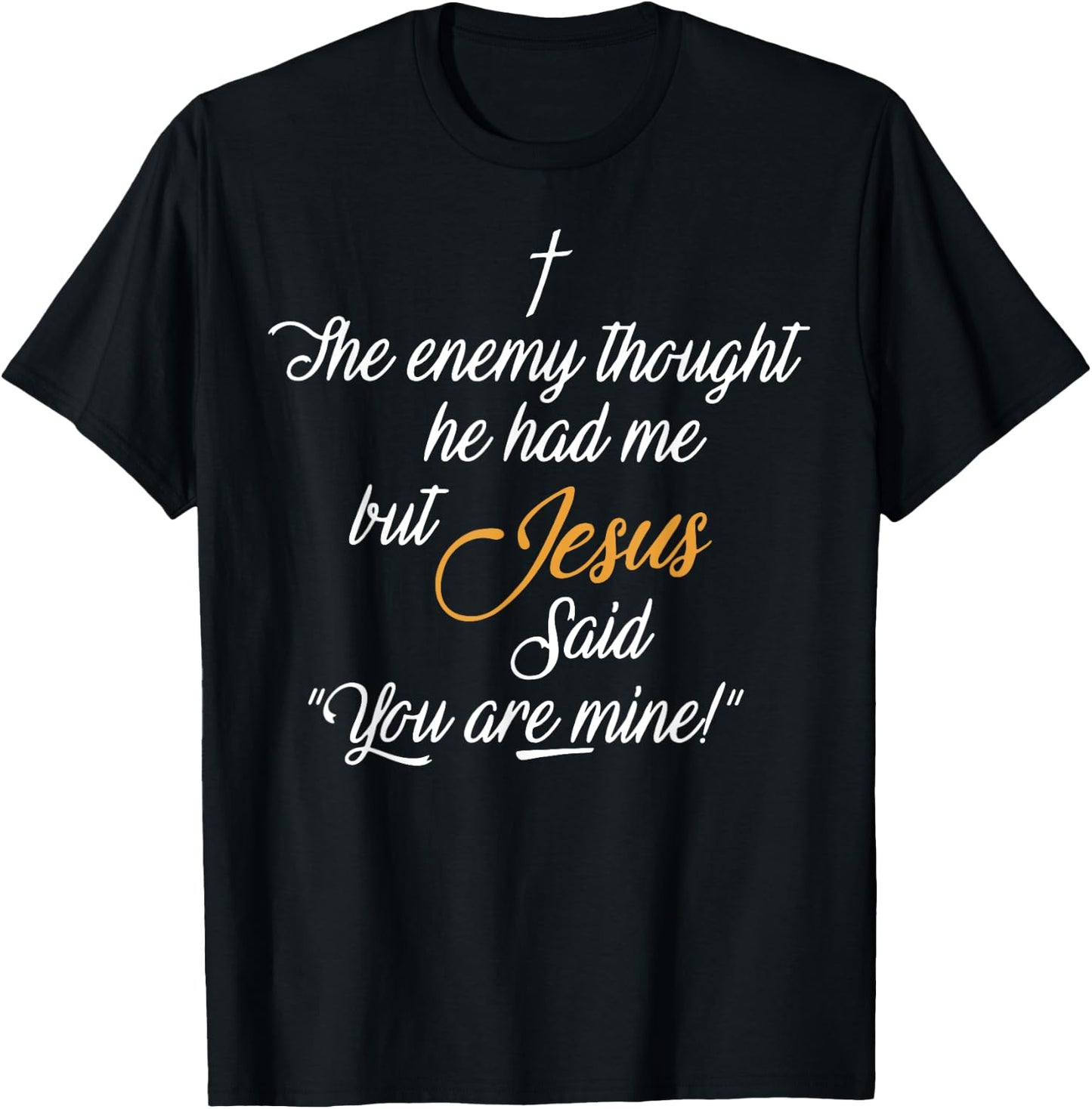 I The Enemy Thought He Had Me But Jesus Said You Are Mine T-Shirt - T-Shirt | Black