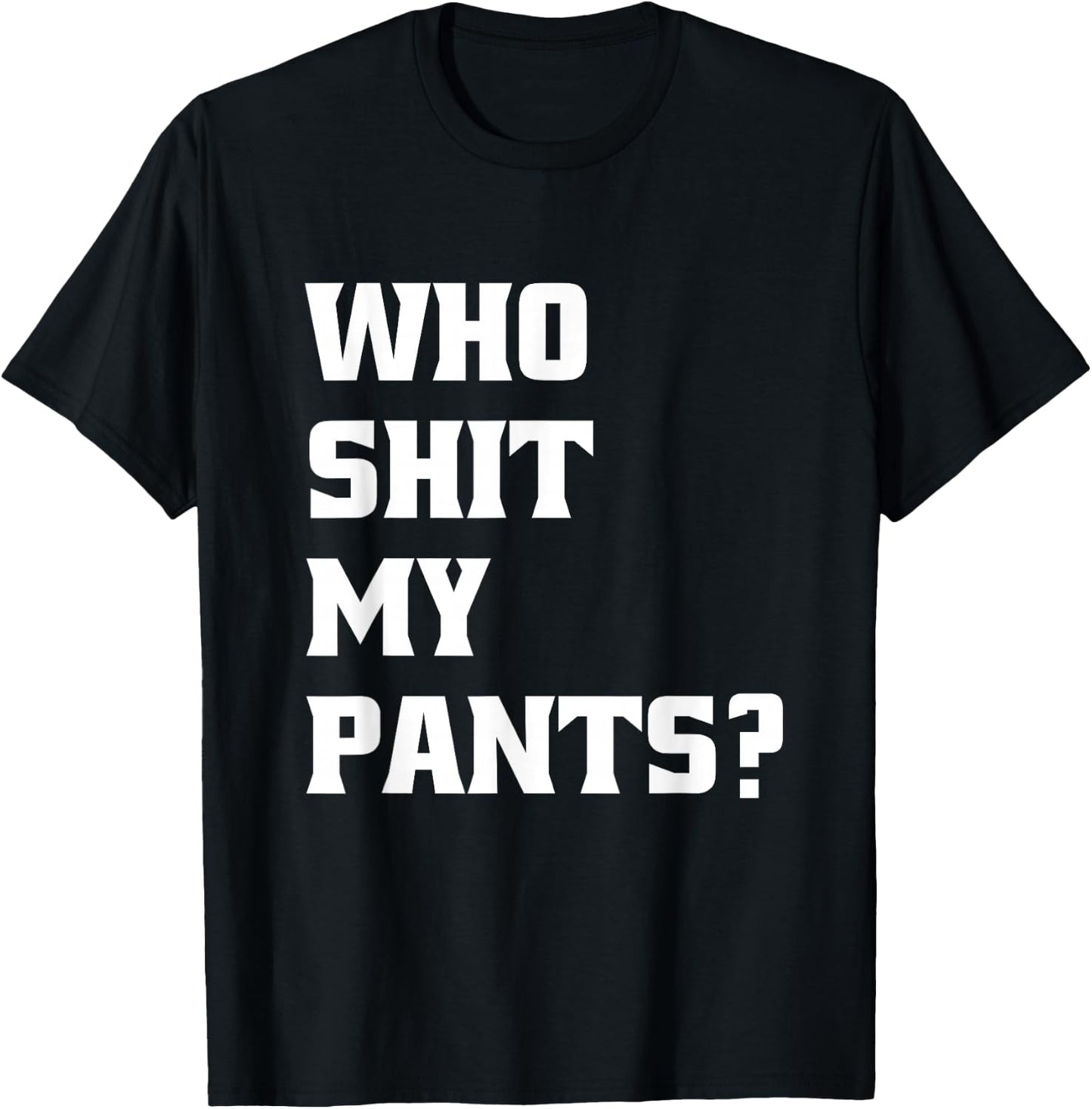 Who Shit My Pants? Funny Silly Saying Stupid Cringe Sarcasm T-Shirt - T-Shirt | Black
