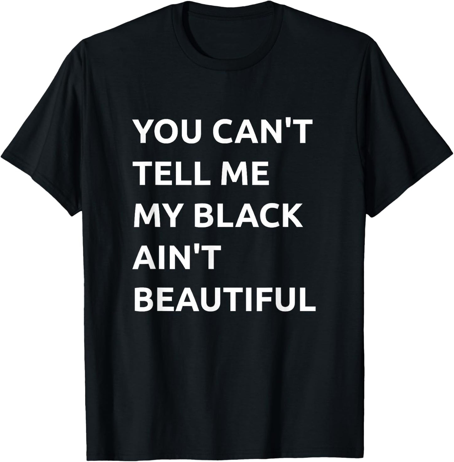 You Can't Tell Me My Black Ain't Beautiful T-Shirt - T-Shirt | Black