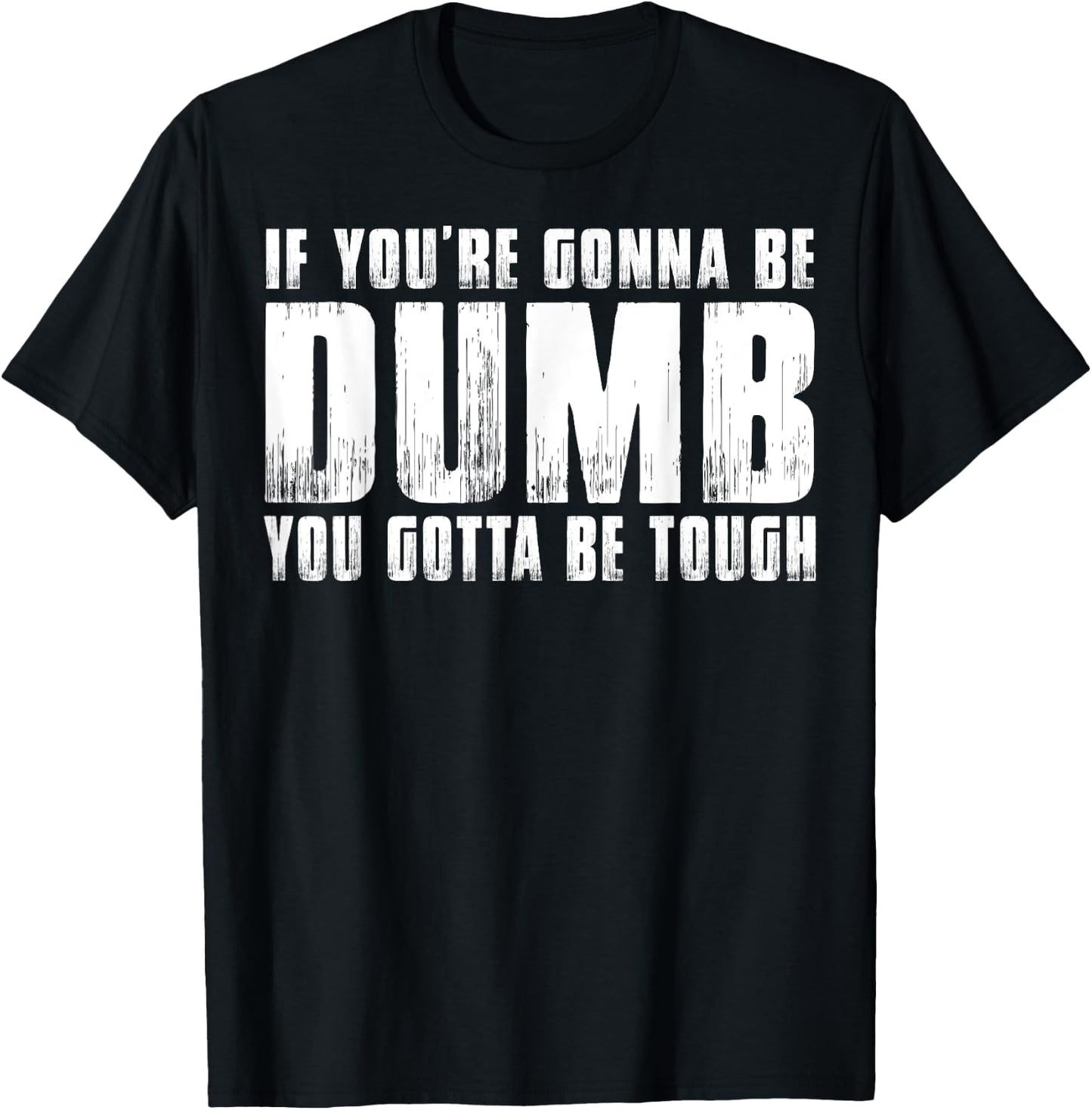 If You're Gonna Be Dumb You Gotta Be Tough Women Men T-Shirt - T-Shirt | Black