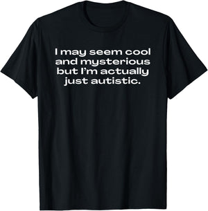 I May Seem Cool And Mysterious I’m Actually Just Autistic T-Shirt - T-Shirt | Black