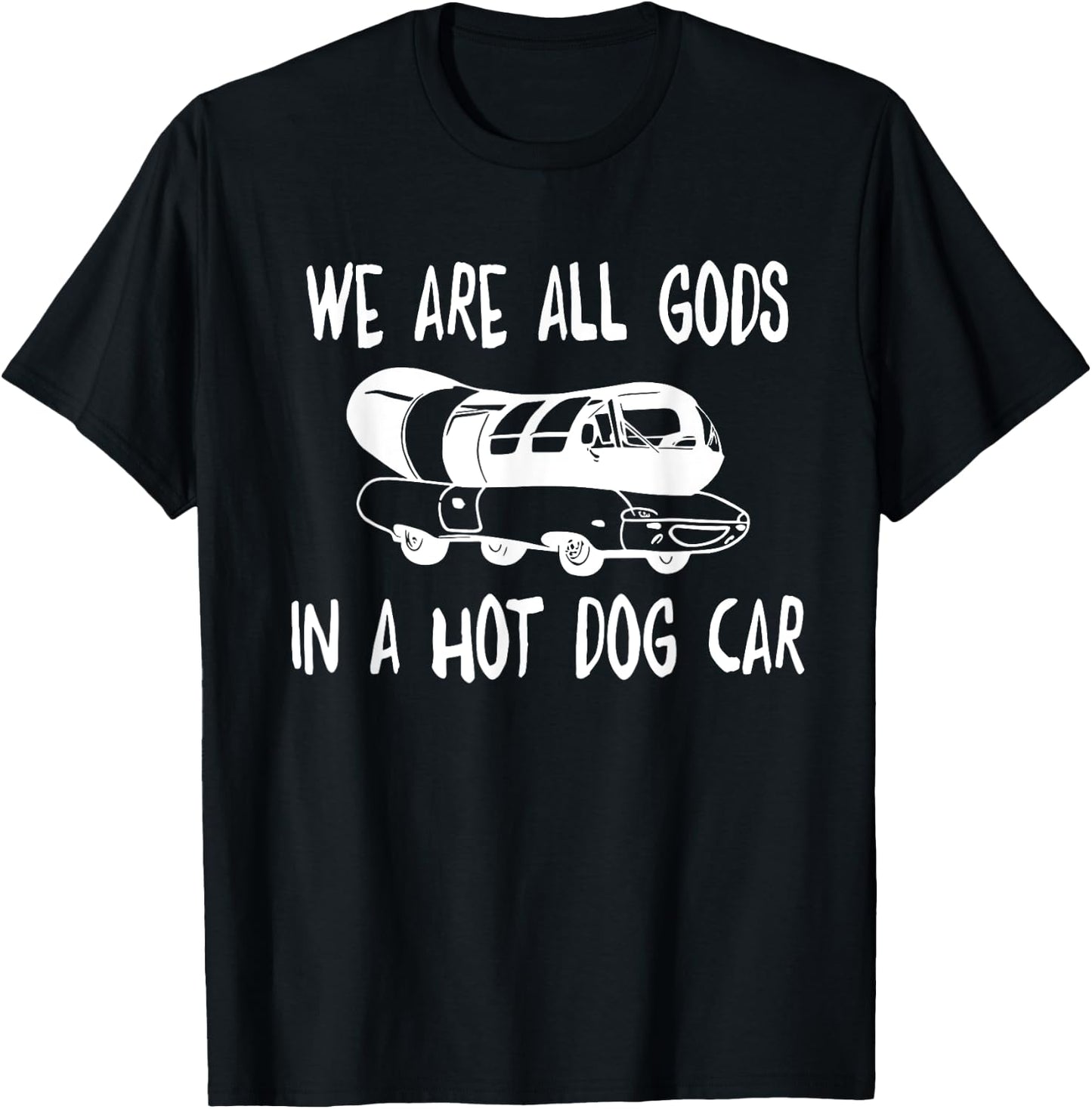 We Are All Gods In A HotDog Car Funny Apparel Women T-Shirt - T-Shirt | Black