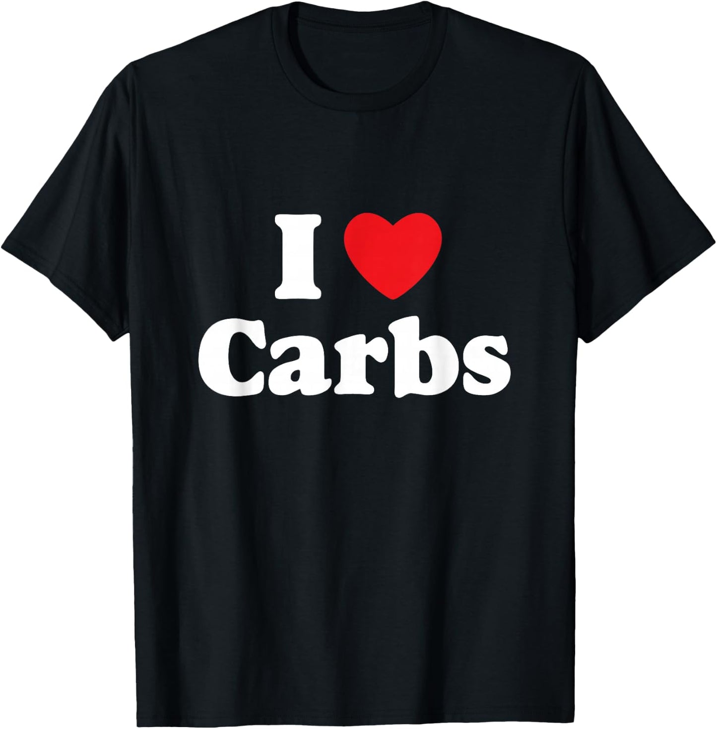 I Love Carbs / Bread, Gluten, Donuts, Sandwiches, Bagels T-Shirt - T-Shirt | Black