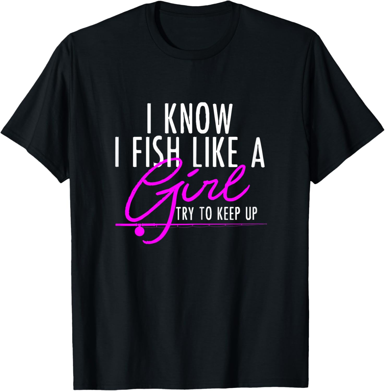 I Know I Fish Like A Girl Try To Keep Up Shirt Fishing Gift T-Shirt - T-Shirt | Black
