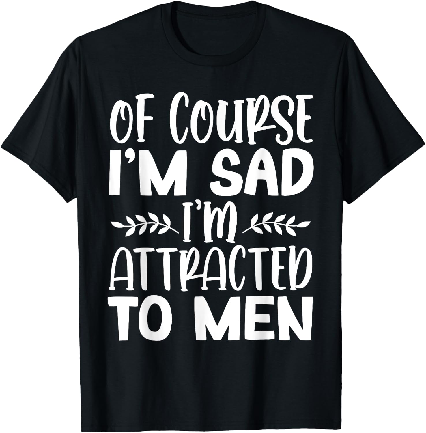Of Course I’m Sad I’m Attracted To Men T-Shirt - T-Shirt | Black