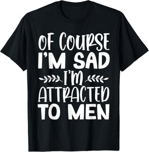 Of Course I’m Sad I’m Attracted To Men T-Shirt - T-Shirt | Black