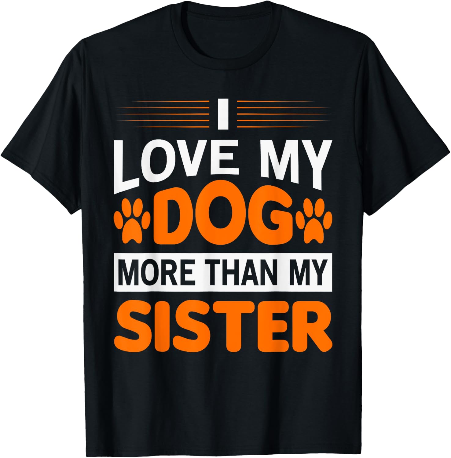 Funny I Love My Dog More Than My Sister Birthday Men Women T-Shirt - T-Shirt | Black