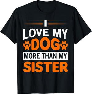 Funny I Love My Dog More Than My Sister Birthday Men Women T-Shirt - T-Shirt | Black