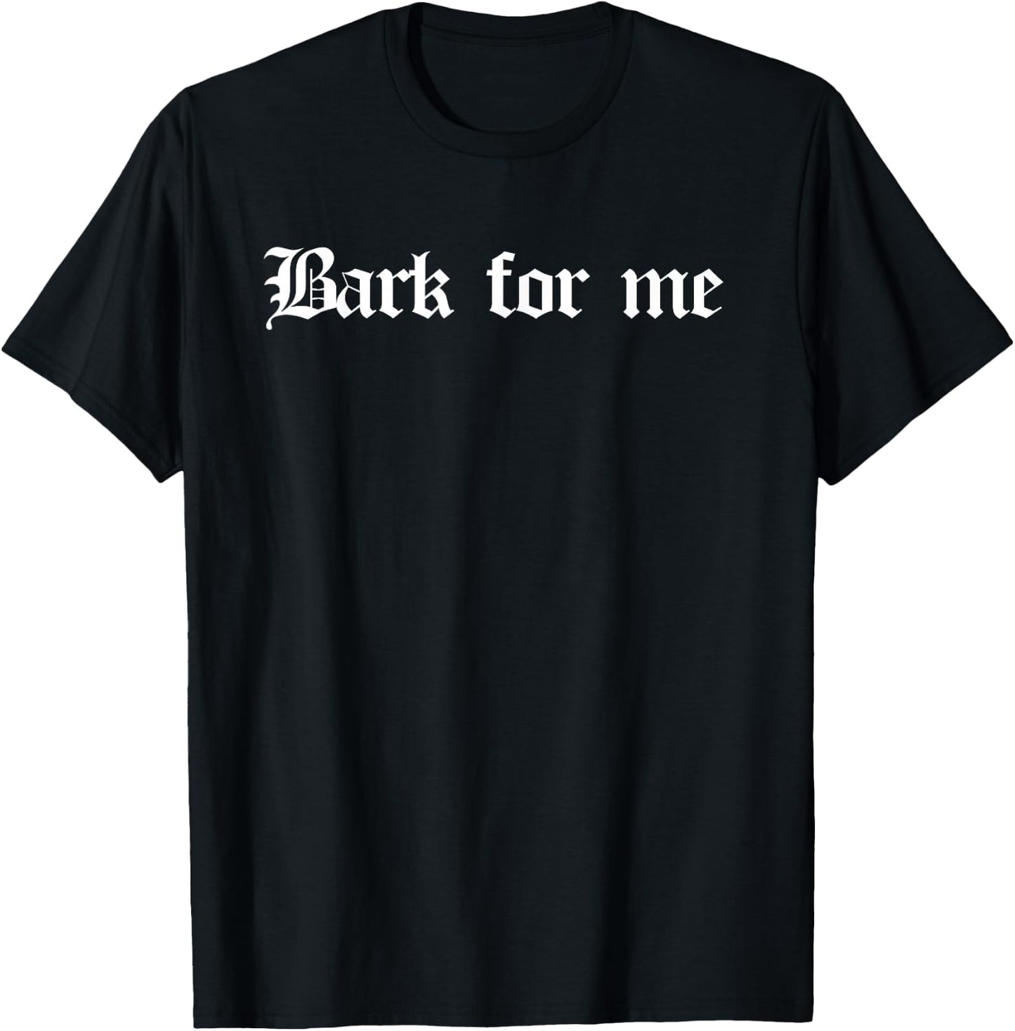 Funny Bark for Me Dog Lover Pet Quote T-Shirt - T-Shirt | Black
