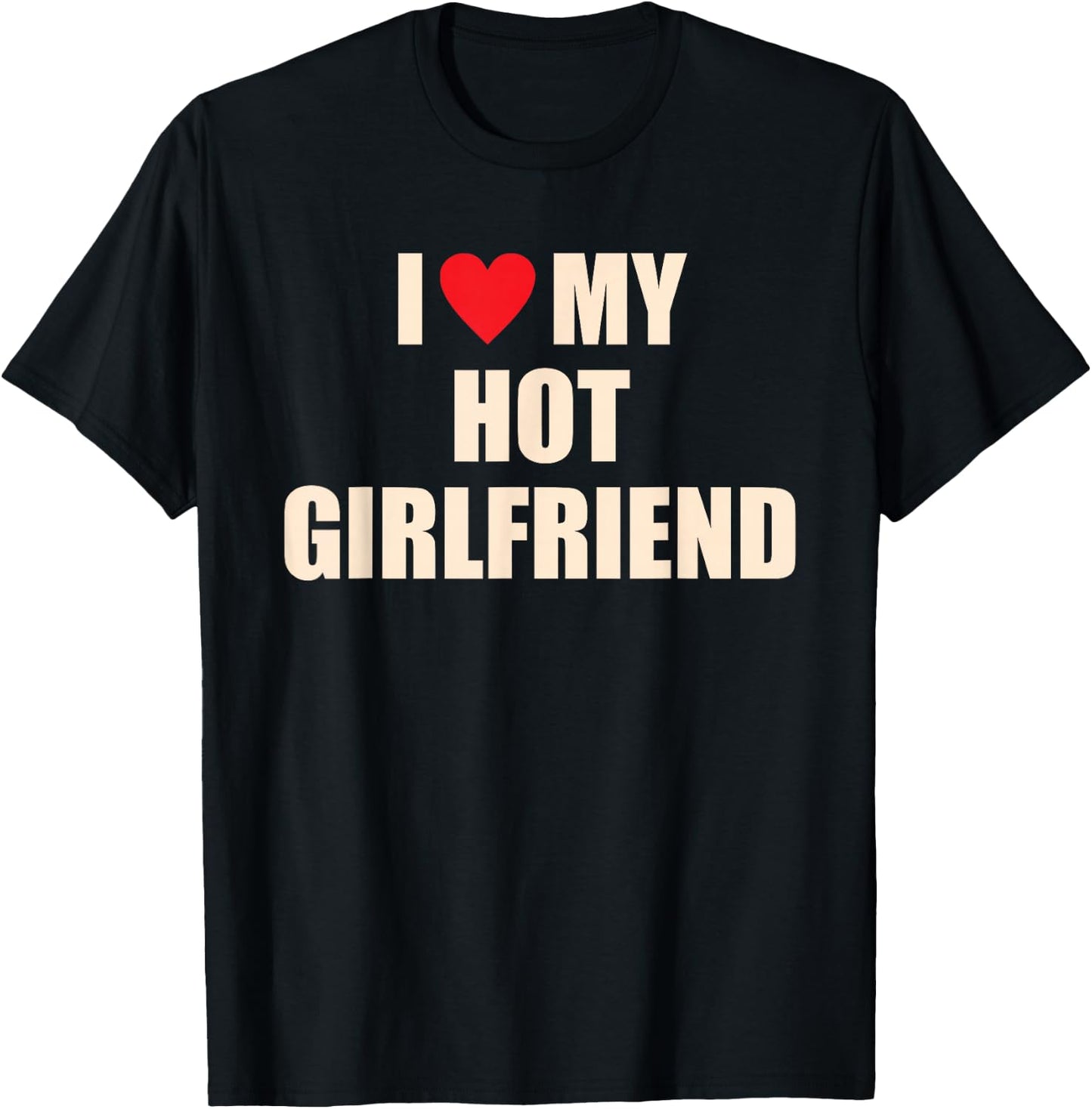 I Love, My Hot Girlfriend, Funny T-Shirt - T-Shirt | Black