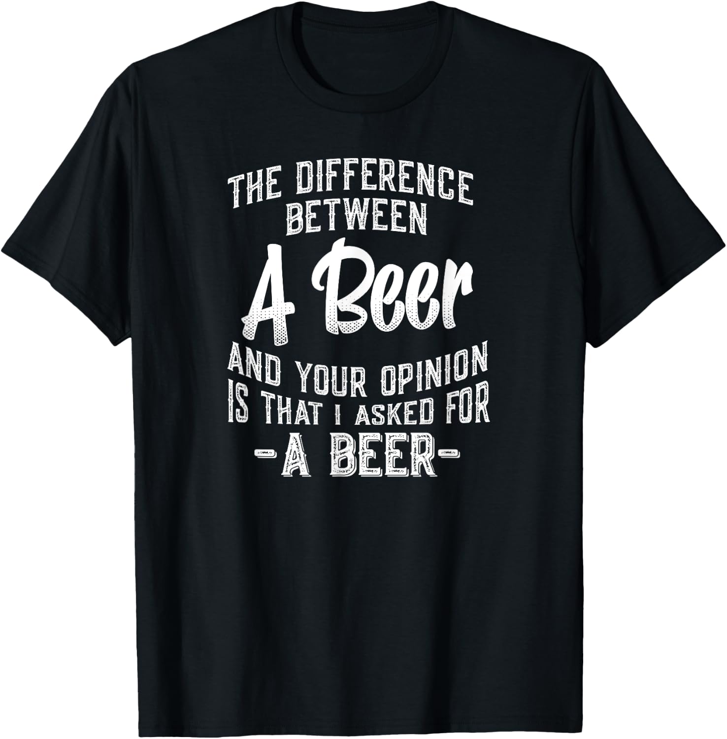The difference between A Beer and your opinion funny quote T-Shirt - T-Shirt | Black
