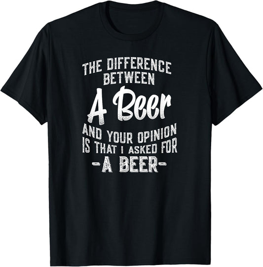 The difference between A Beer and your opinion funny quote T-Shirt - T-Shirt | Black