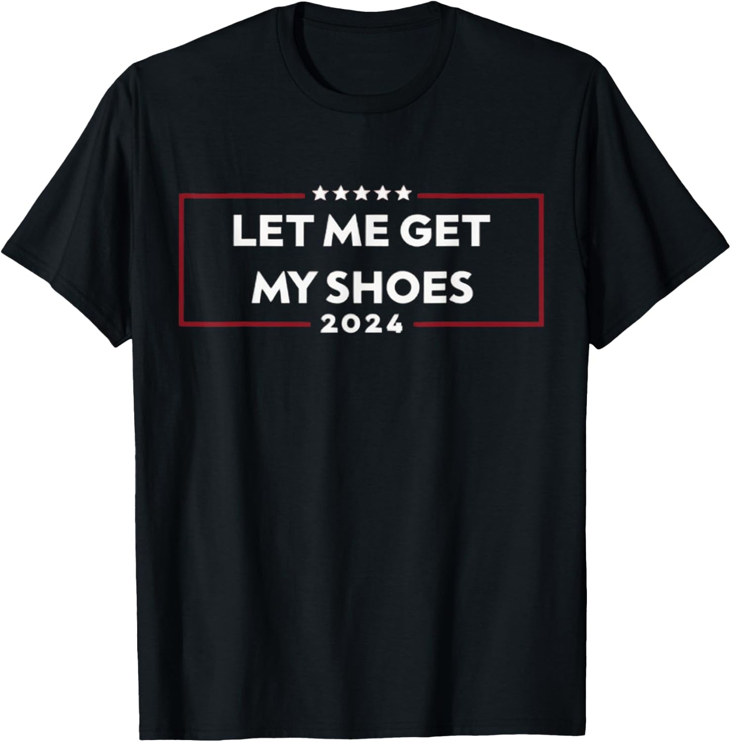 Let Me Get My Shoes T-Shirt - T-Shirt | Black