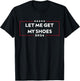 Let Me Get My Shoes T-Shirt - T-Shirt | Black