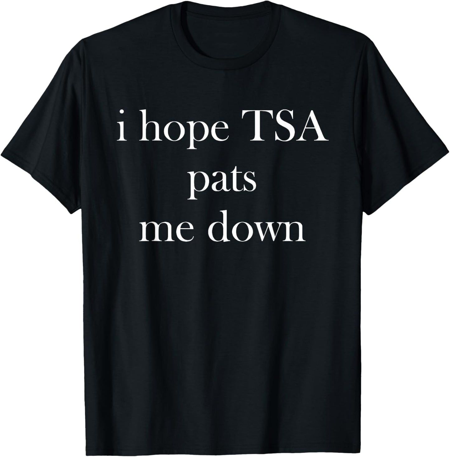 I Hope TSA Pats Me Down Joke Funny T-Shirt - T-Shirt | Black