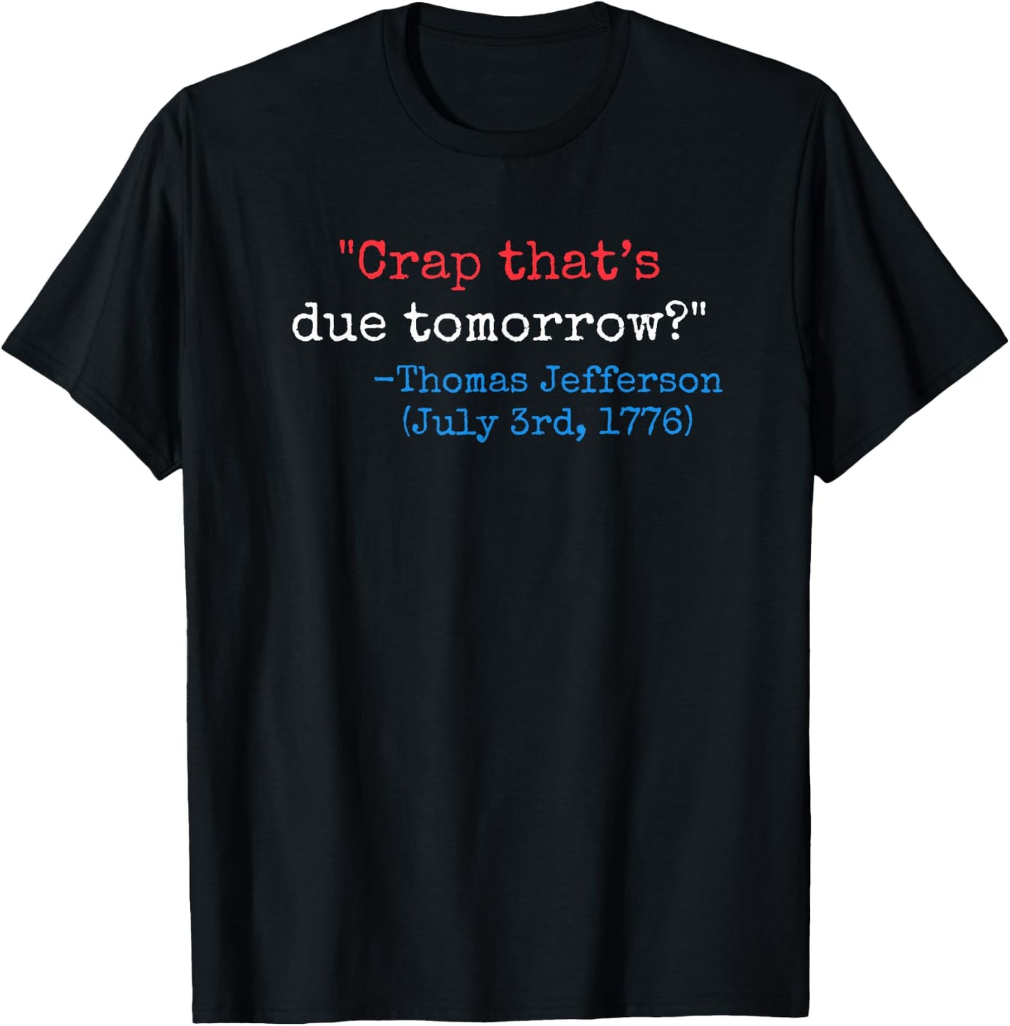 Crap that's due tomorrow? funny Thomas Jefferson 4th of July T-Shirt - T-Shirt | Black