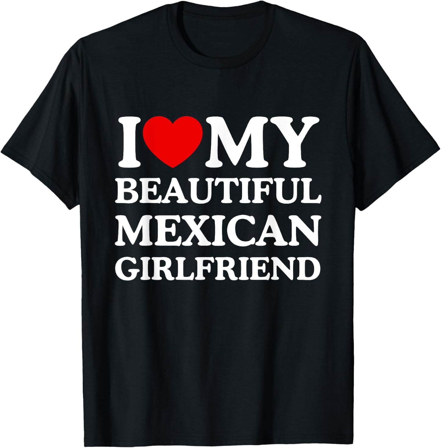 I Love My Beautiful Mexican Girlfriend I Heart My GF T-Shirt - T-Shirt | Black