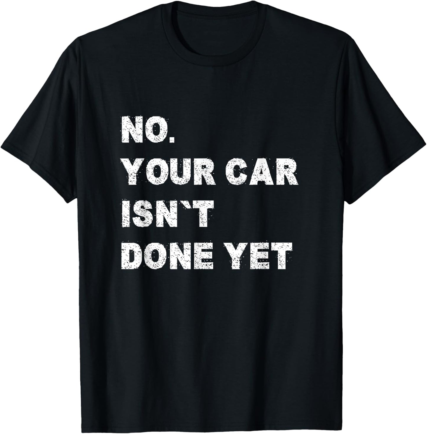 No Your Car Isn't Done Yet Car Mechanic Garage Auto Repair T-Shirt - T-Shirt | Black