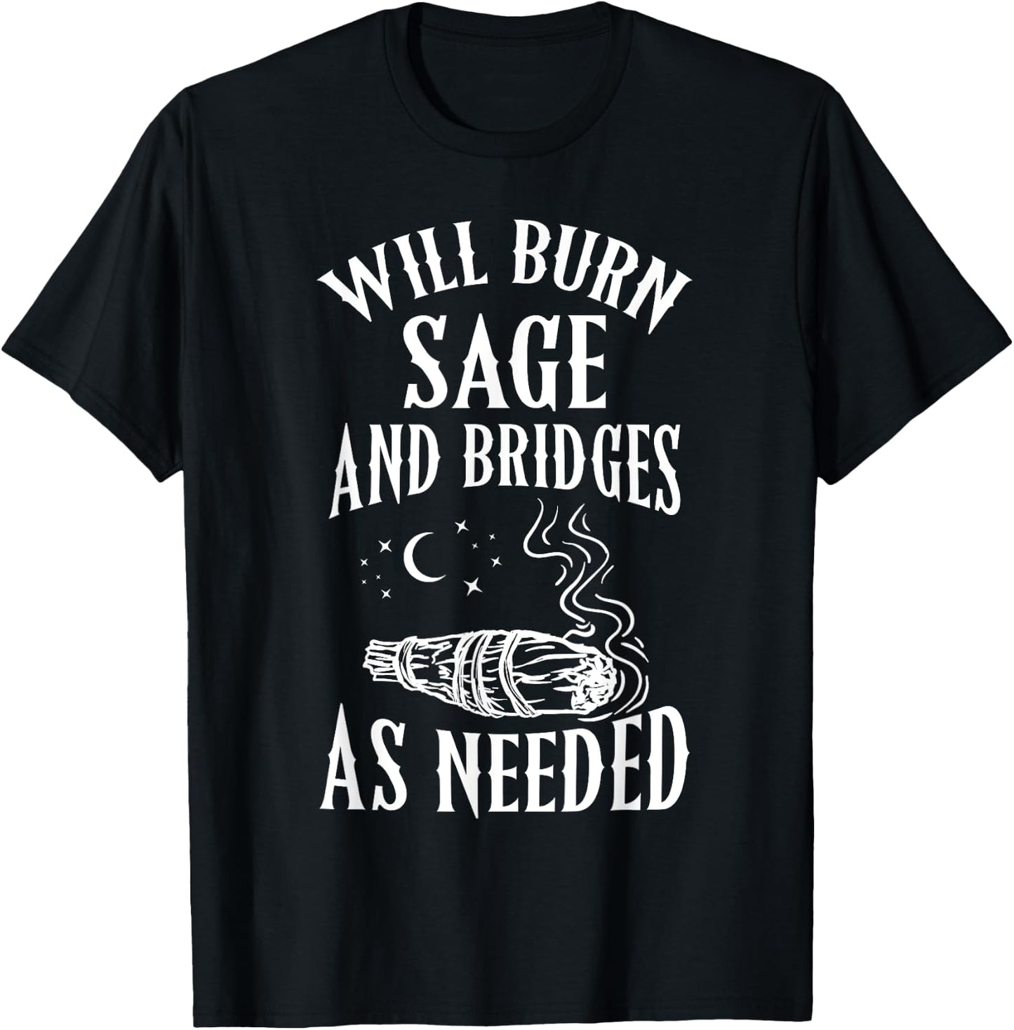 Will Burn Sage and Bridges as Needed Funny Witch Halloween T-Shirt - T-Shirt | Black