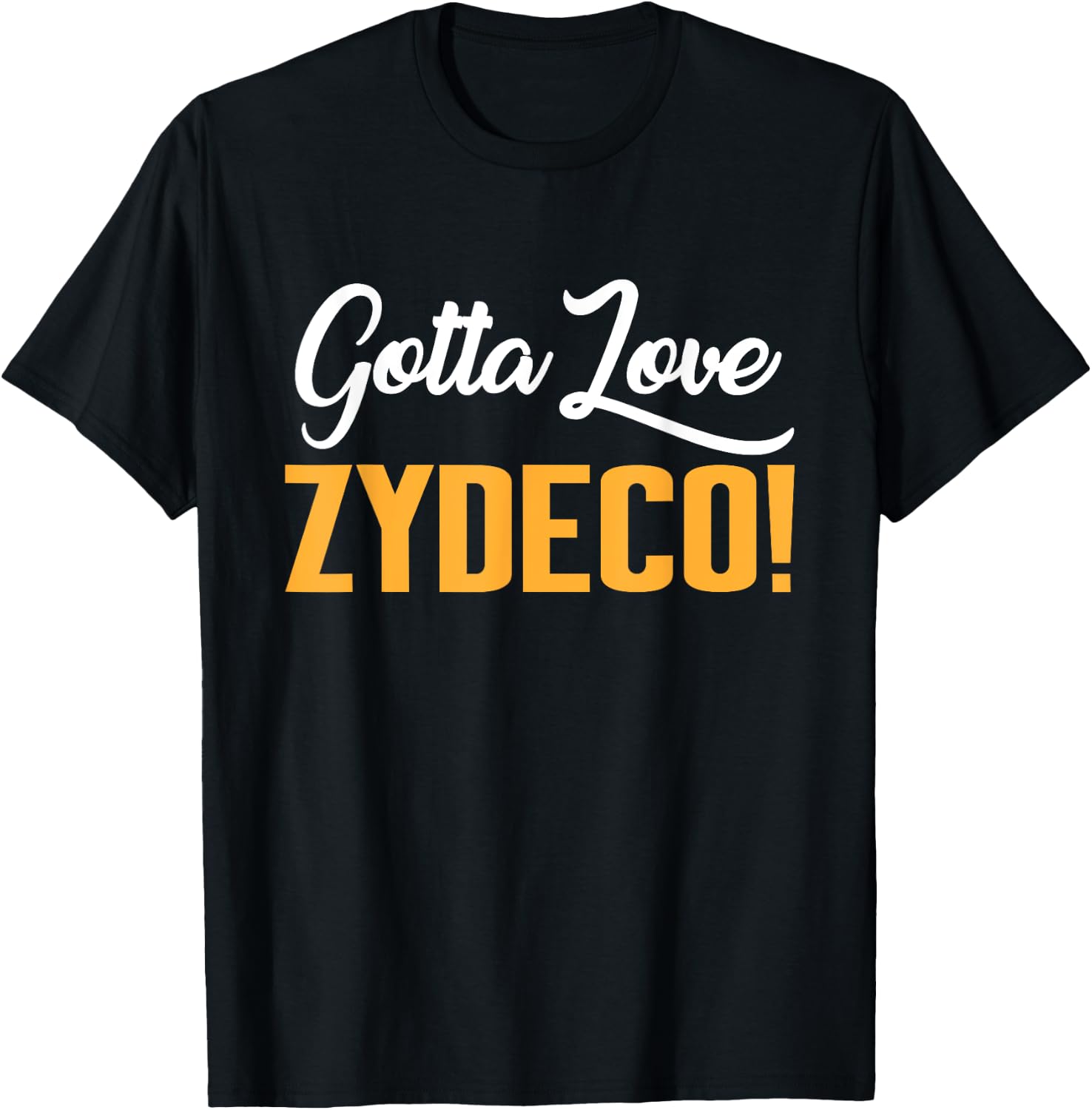 Gotta Love Zydeco! Music Festival Culture and Creole Cuisine T-Shirt - T-Shirt | Black