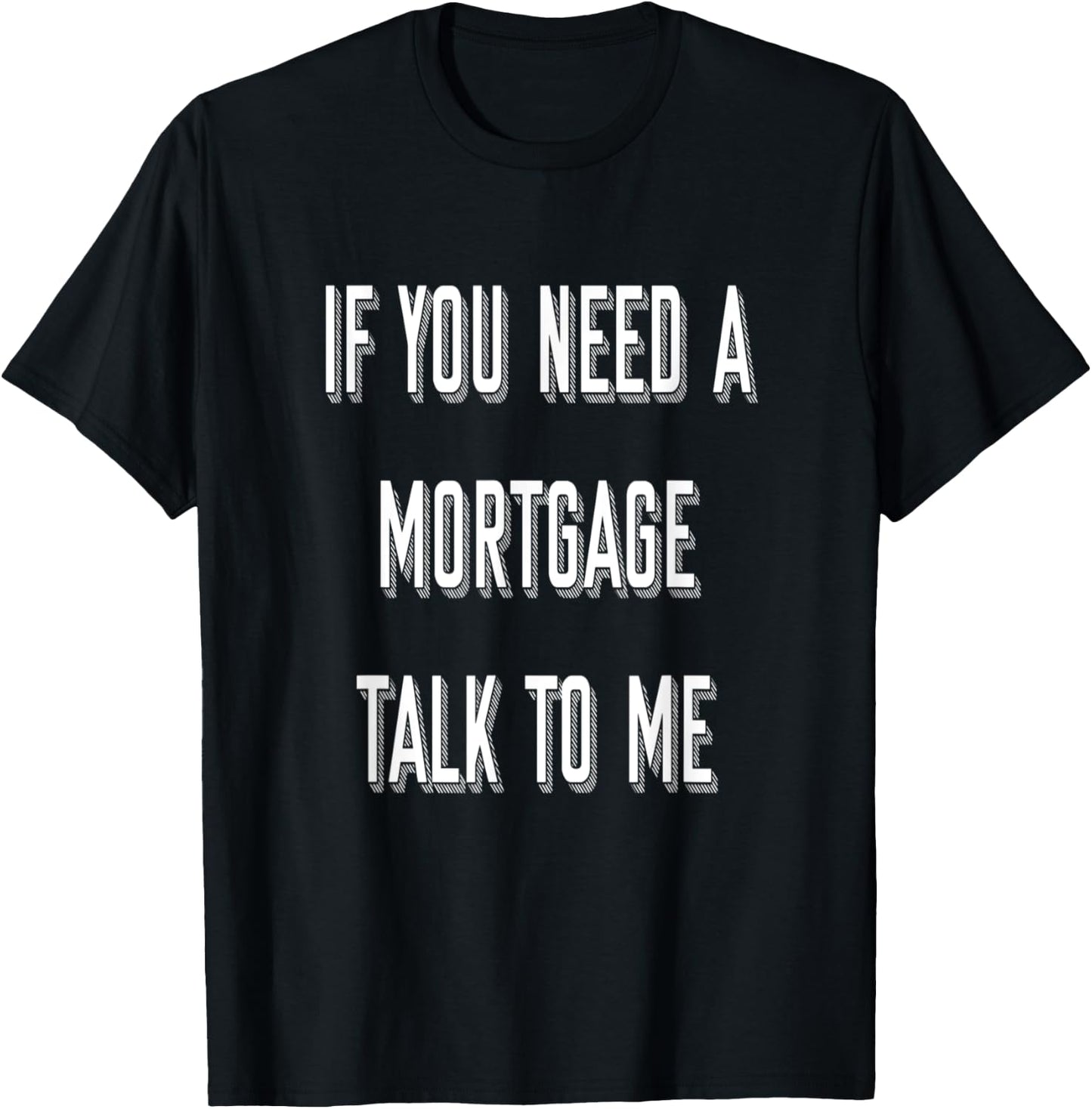 If You Need A Mortgage Talk To Me - Funny Mortgage Broker T-Shirt - T-Shirt | Black