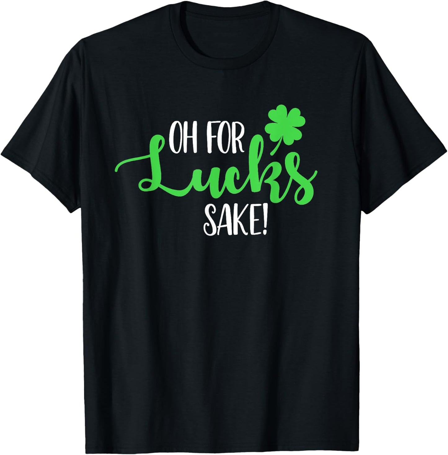 Oh For Lucks Sake For Your St Patricks Day Party T-Shirt - T-Shirt | Black