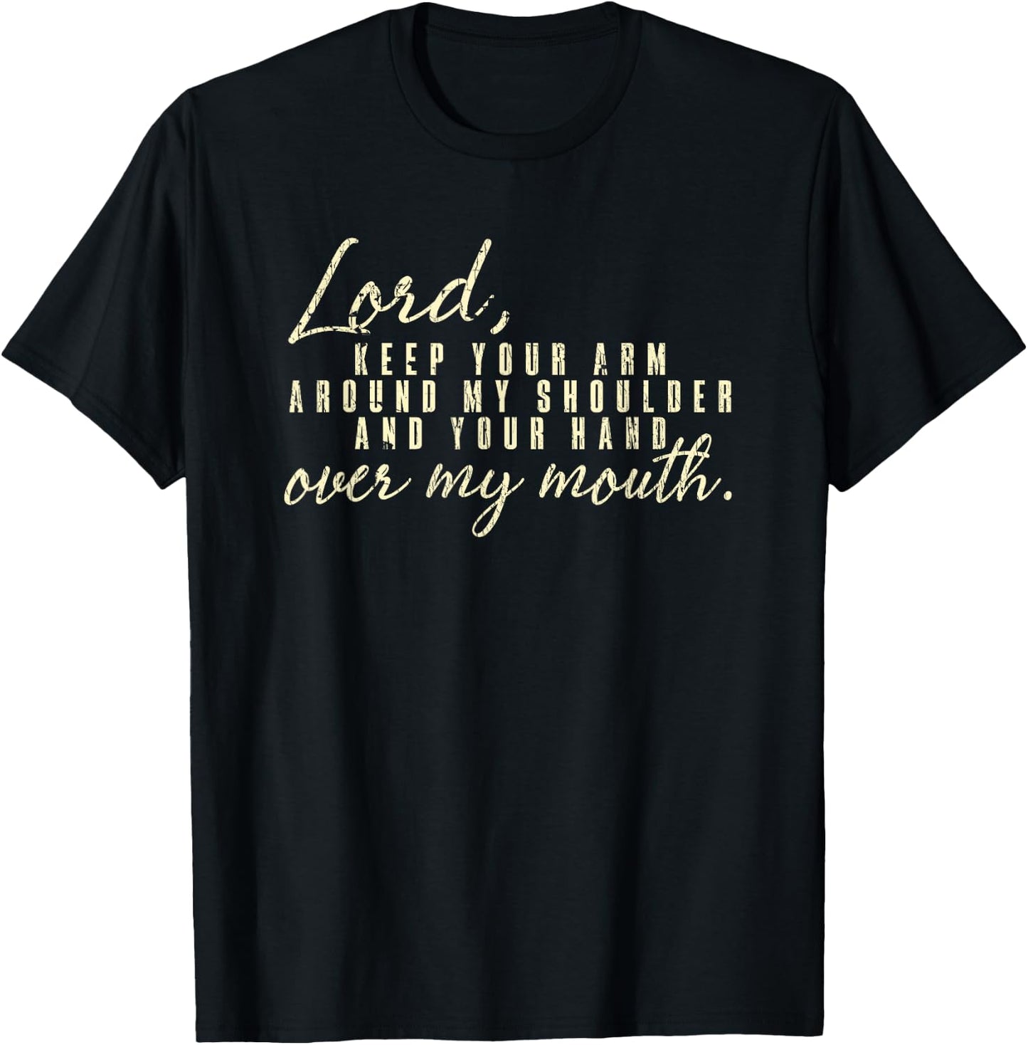 Lord Keep Arm Around My Shoulder Your Hand Over My Mouth T-Shirt - T-Shirt | Black