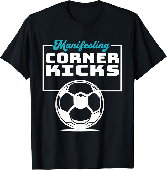 Manifesting Corner Kicks Soccer Player Fan T-Shirt - T-Shirt | Black