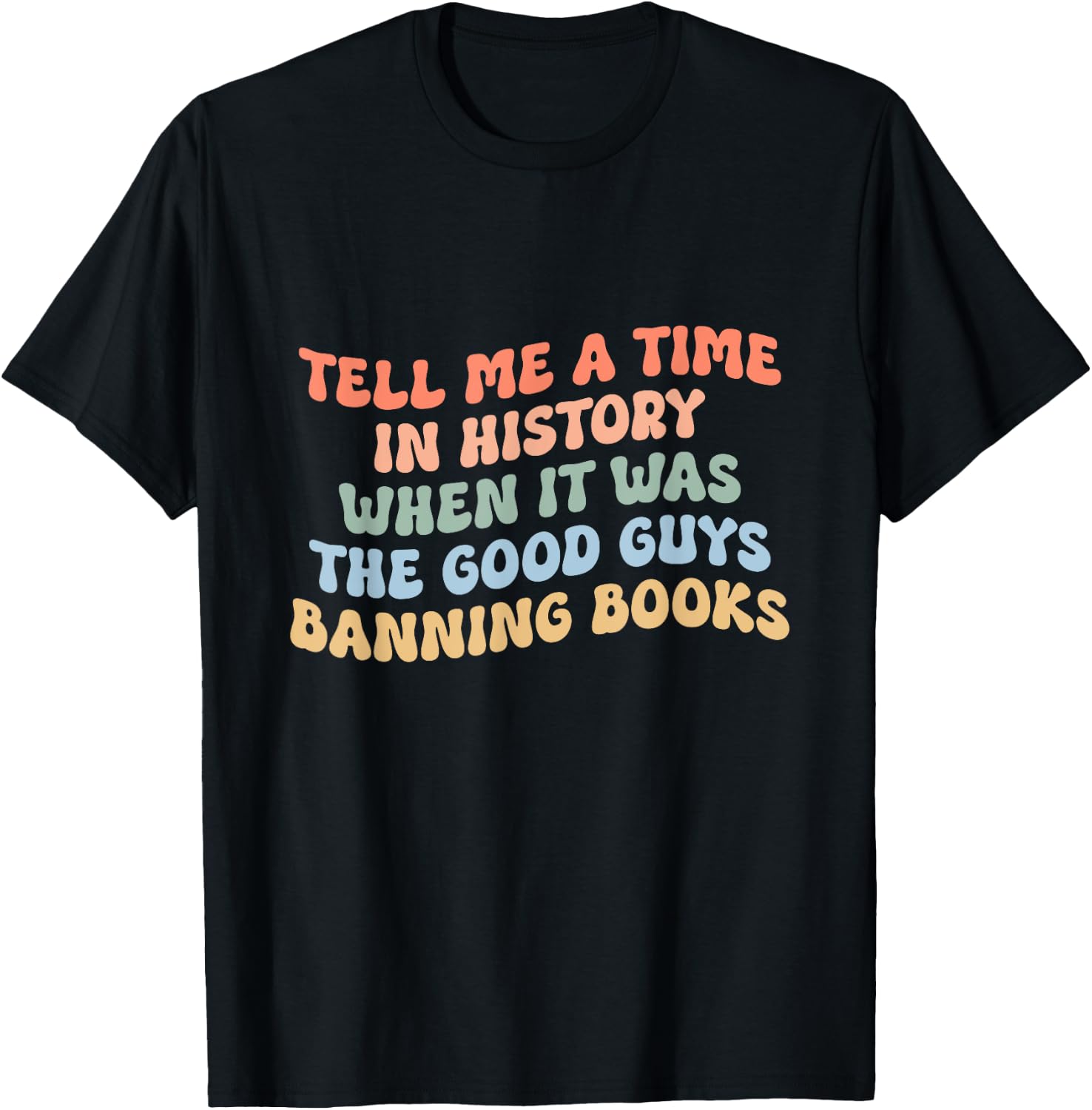 Tell Me A Time In History When The Good Guys Ban Books T-Shirt - T-Shirt | Black