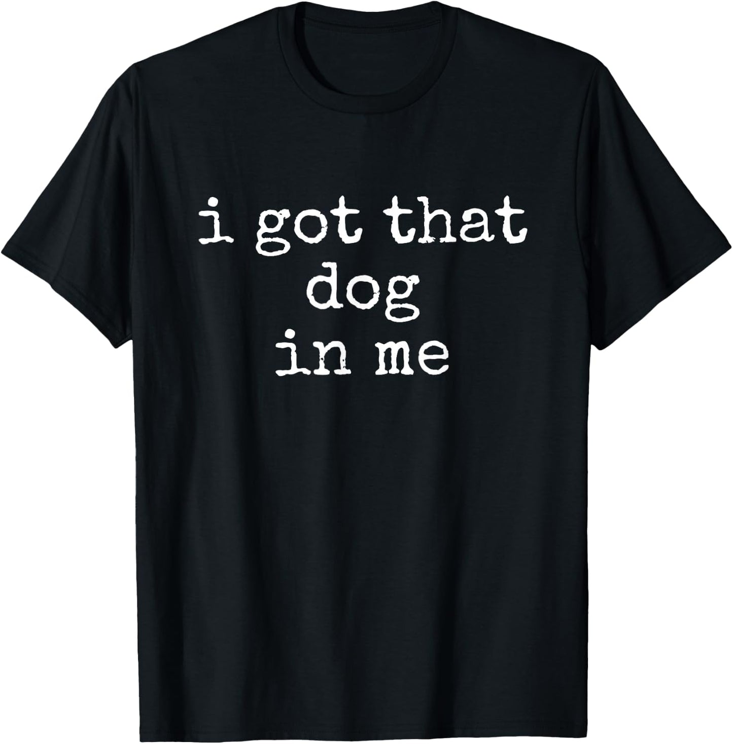 Motivational Quote I Got That Dog In Me Men Women T-Shirt - T-Shirt | Black