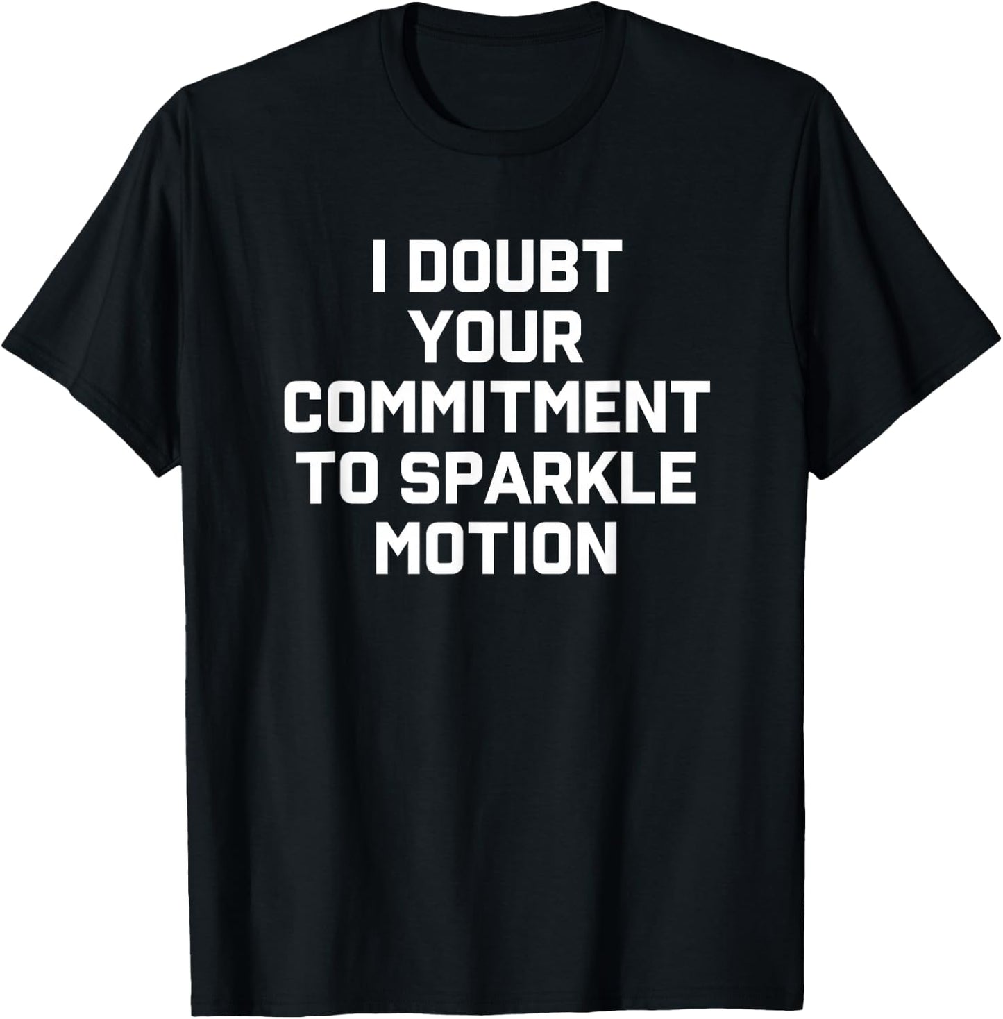 I Doubt Your Commitment To Sparkle Motion T-Shirt - T-Shirt | Black