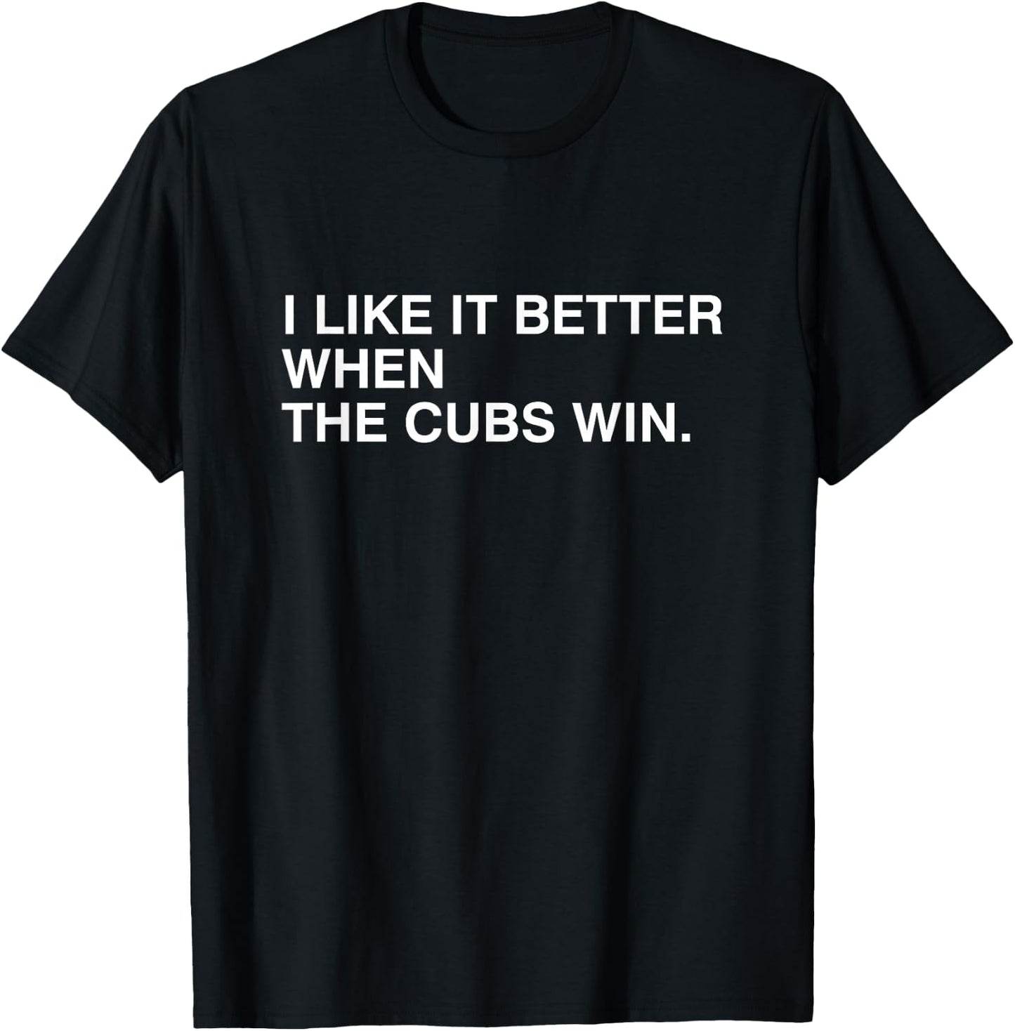 I Like It Better When The Cubs Win T-Shirt - T-Shirt | Black