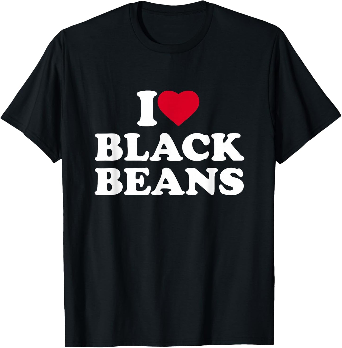 I Love Black Beans I Heart Black Beans Lover T-Shirt - T-Shirt | Black