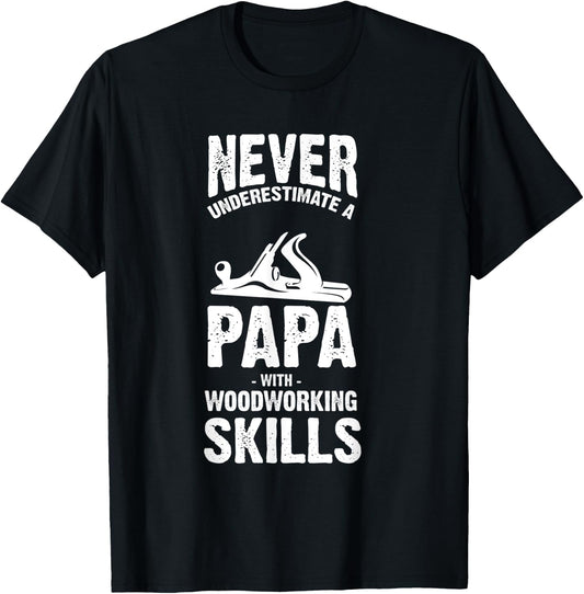 Never Underestimate a Papa With Woodworking Skills T-Shirt - T-Shirt | Black