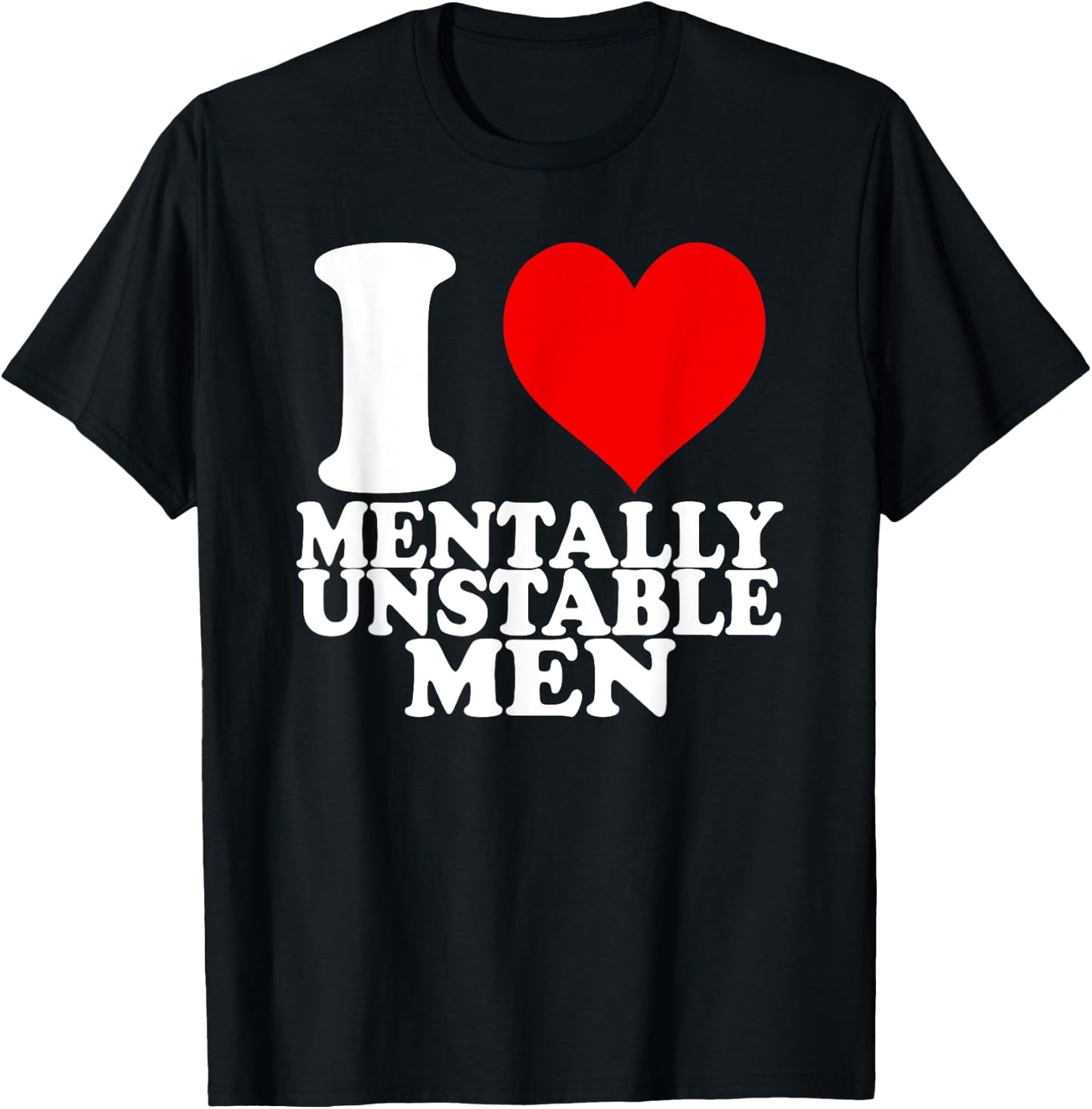 I Love Mentally Unstable Men T-Shirt - T-Shirt | Black