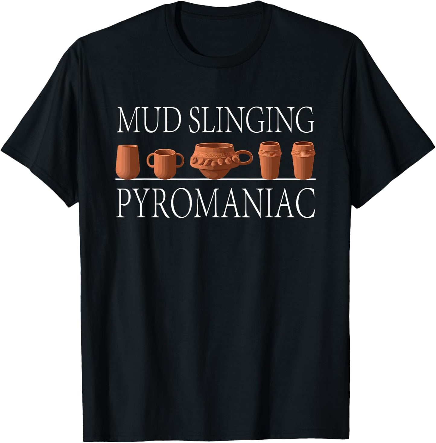 Pottery Pyromaniac Mud Slinging Funny Ceramics T-Shirt - T-Shirt | Black
