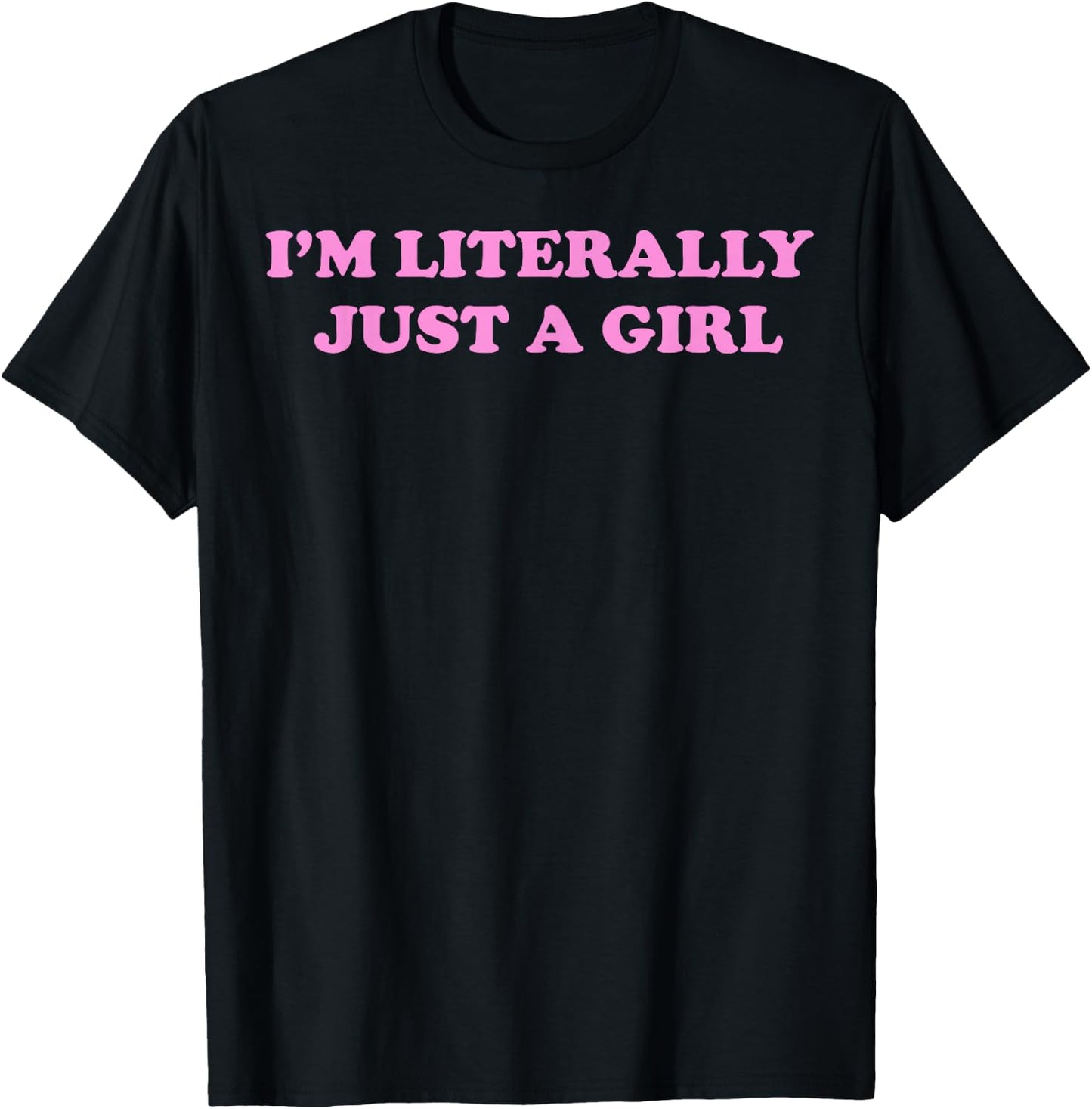 I'm Literally Just A Girl T-Shirt - T-Shirt | Black
