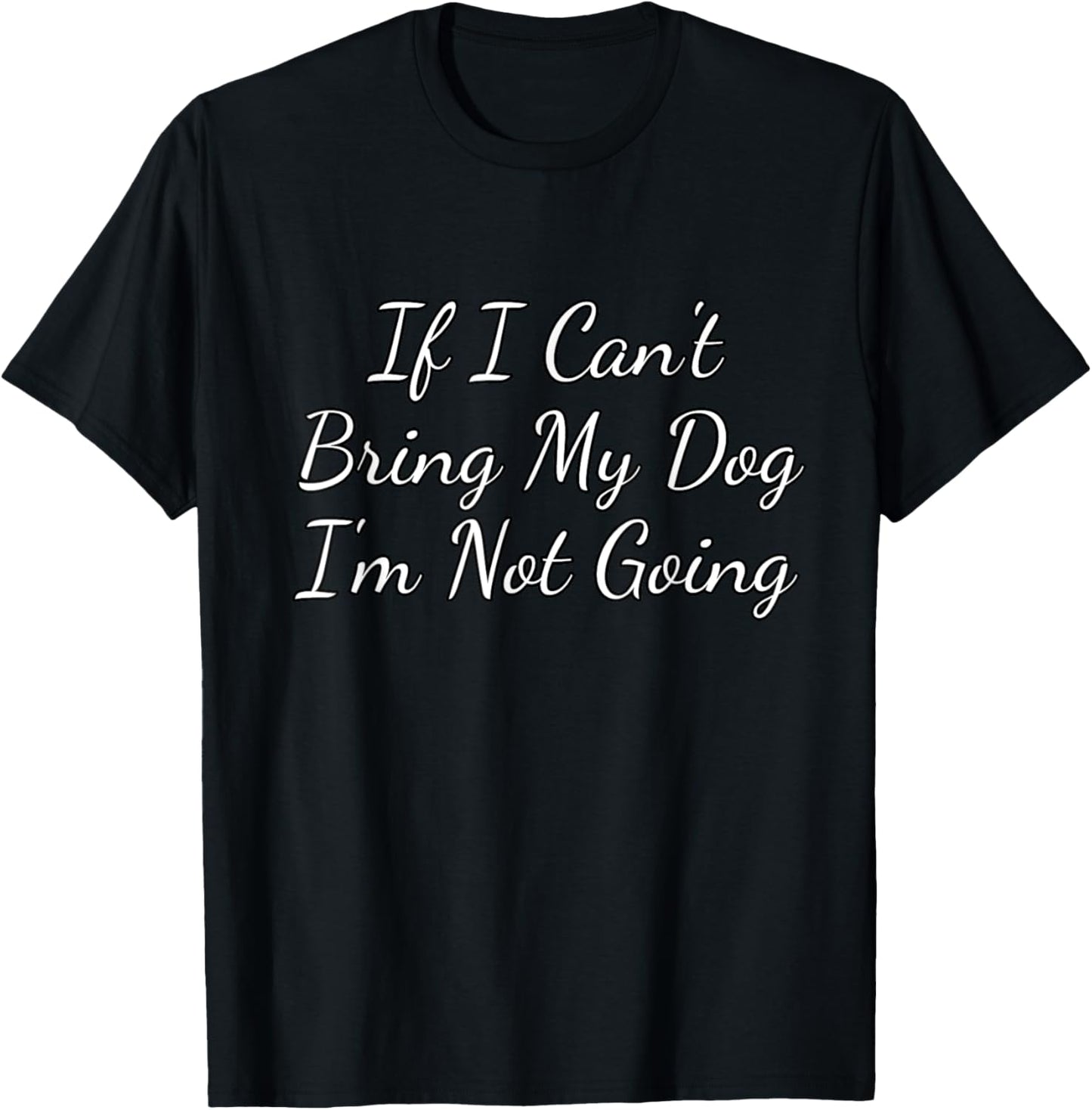 If I Can't Bring My Dog Im Not Going Dog Lovers Gift Women Kids T-Shirt - T-Shirt | Black