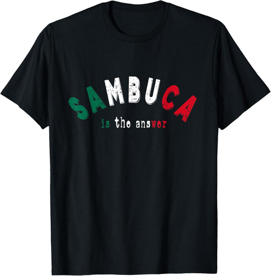 Sambuca is the Answer Funny Italian Liquor Lover Drinking T-Shirt - T-Shirt | Black