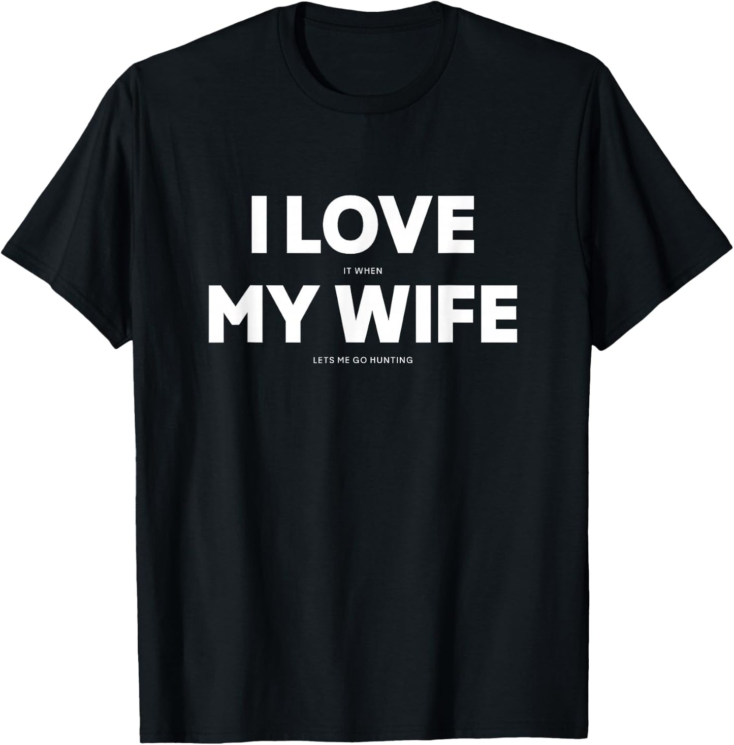 I Love It When My Wife Lets Me Go Hunting T-Shirt - T-Shirt | Black