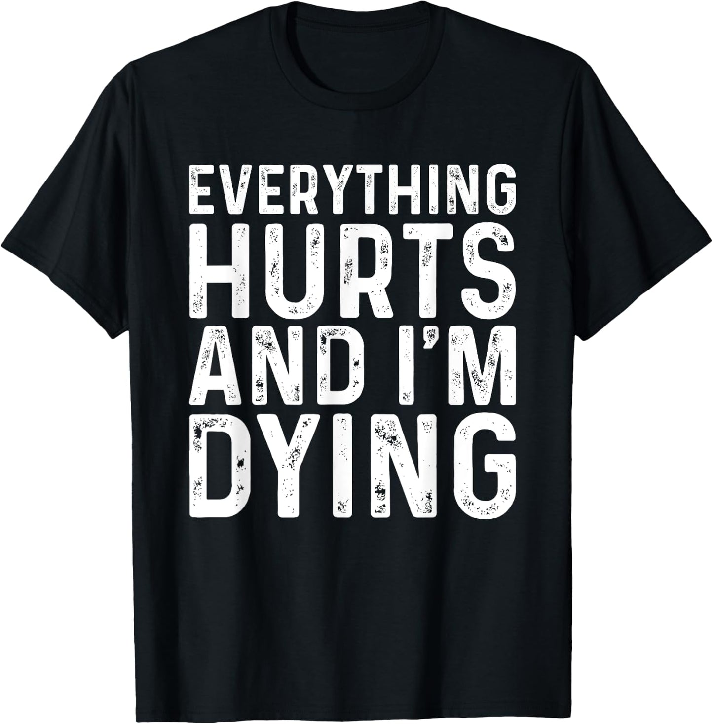 Everything Hurts & I'm Dying Funny Workout T-Shirt - T-Shirt | Black