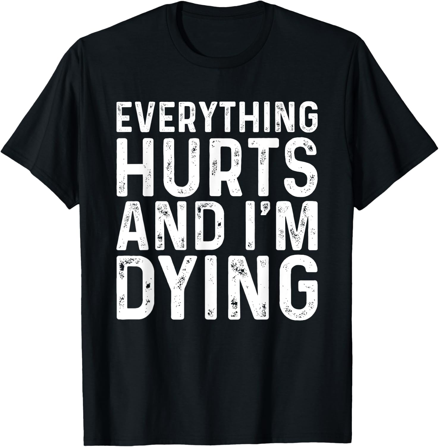 Everything Hurts & I'm Dying Funny Workout T-Shirt - T-Shirt | Black