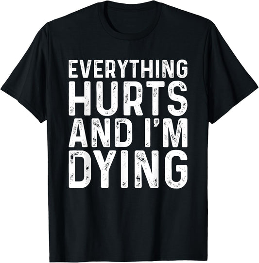 Everything Hurts & I'm Dying Funny Workout T-Shirt - T-Shirt | Black