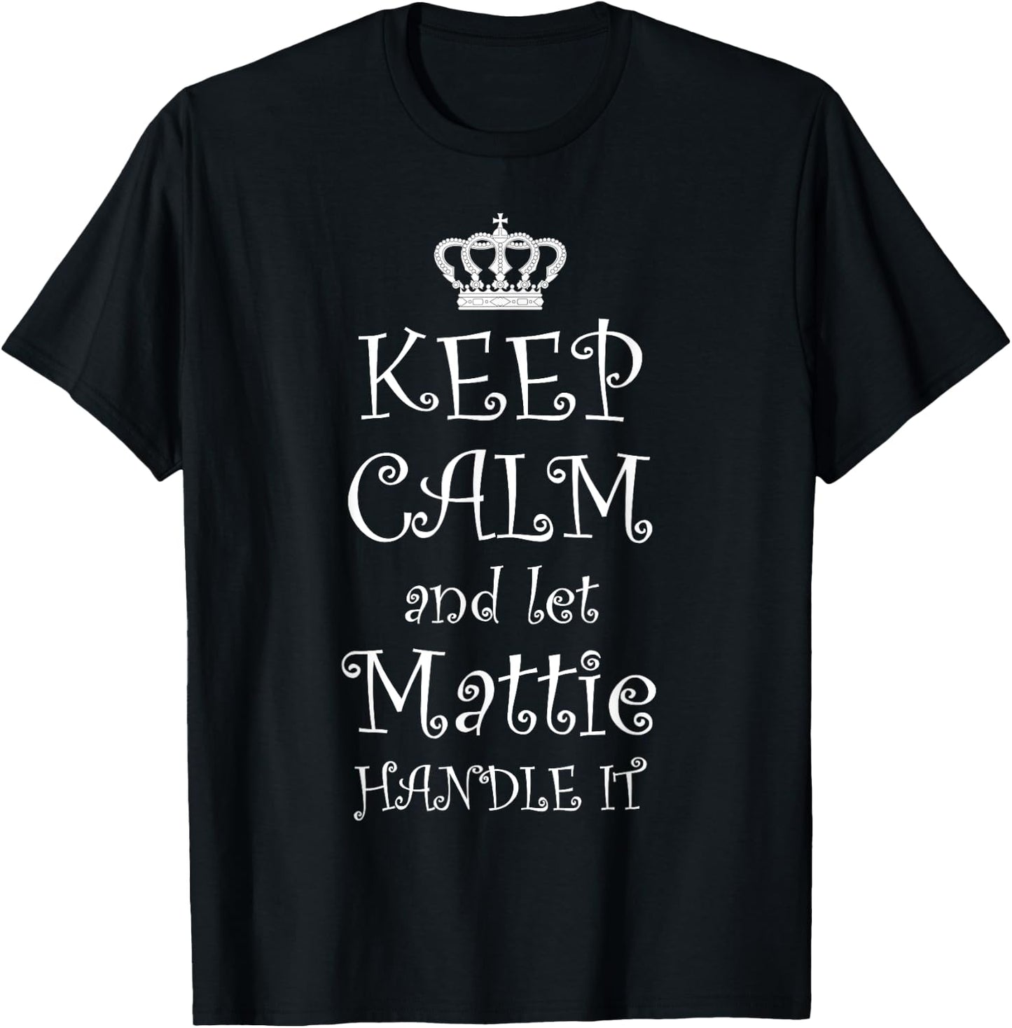 KEEP CALM and LET MATTIE HANDLE IT - | Name Gift T-Shirt - T-Shirt | Black