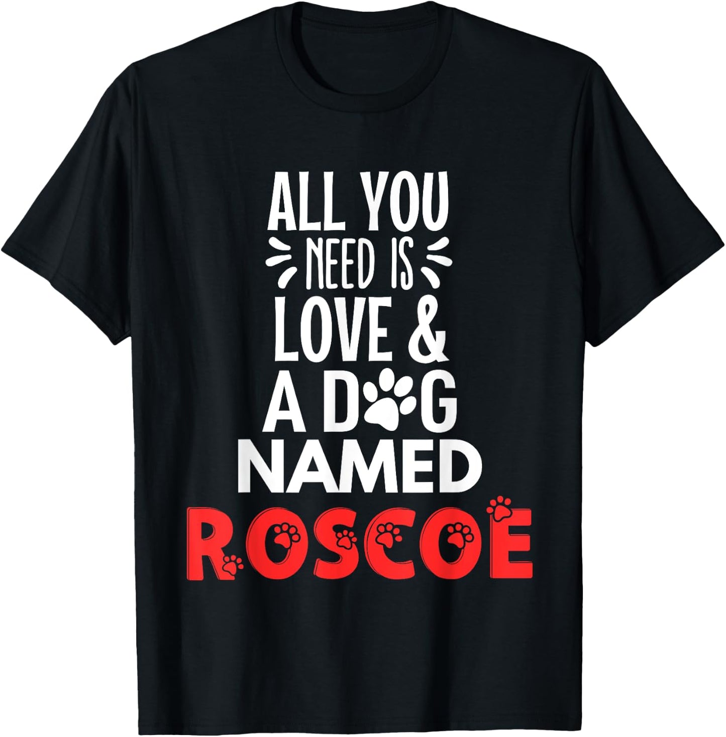 Dog Name Roscoe Design - All You Need is Love! T-Shirt - T-Shirt | Black